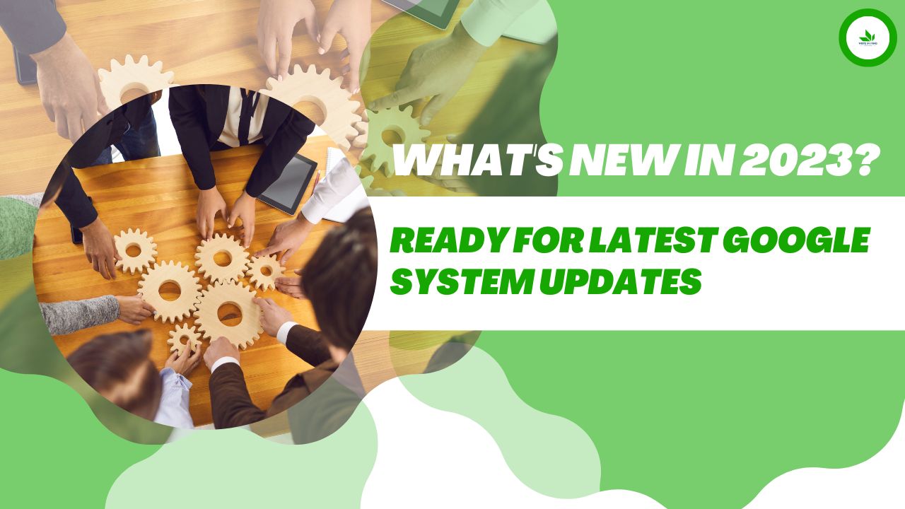 Ready for Latest Google System Updates: What’s New in 2023?