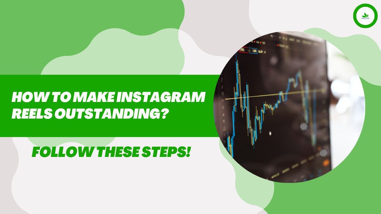 How to Make Instagram Reels Outstanding? Follow These Steps!