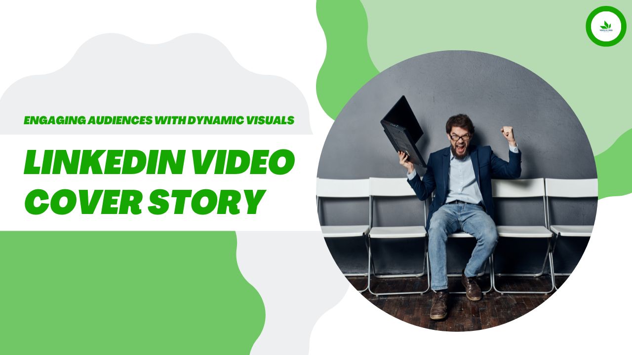 LinkedIn Video Cover Story : Engaging Audiences with Dynamic Visuals