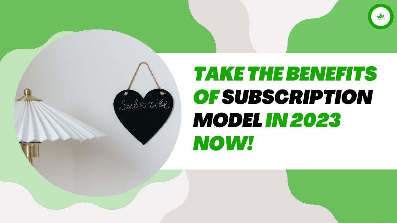 Take the Benefits of Subscription Model in 2023 Now!