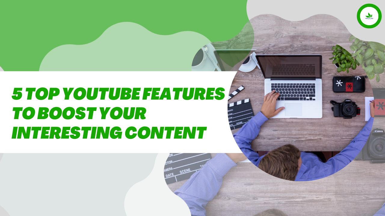 5 Top YouTube Features to Boost Your Interesting Content