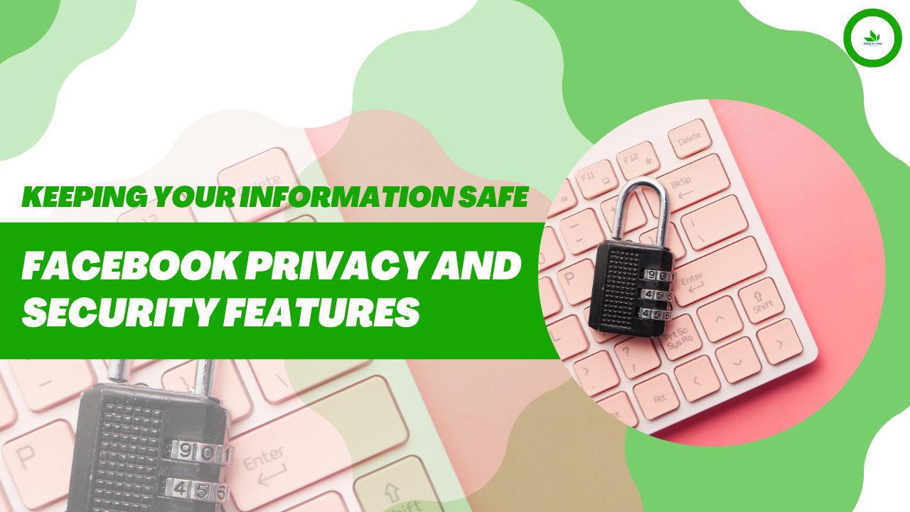 Keeping Your Information Safe: Facebook Privacy and Security Features