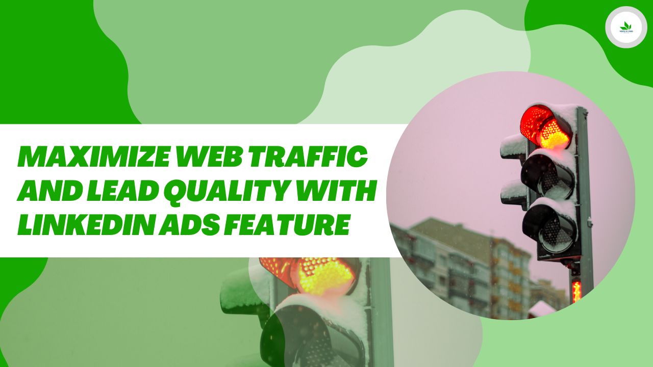 Maximize Web Traffic and Lead Quality with LinkedIn Ads Feature!