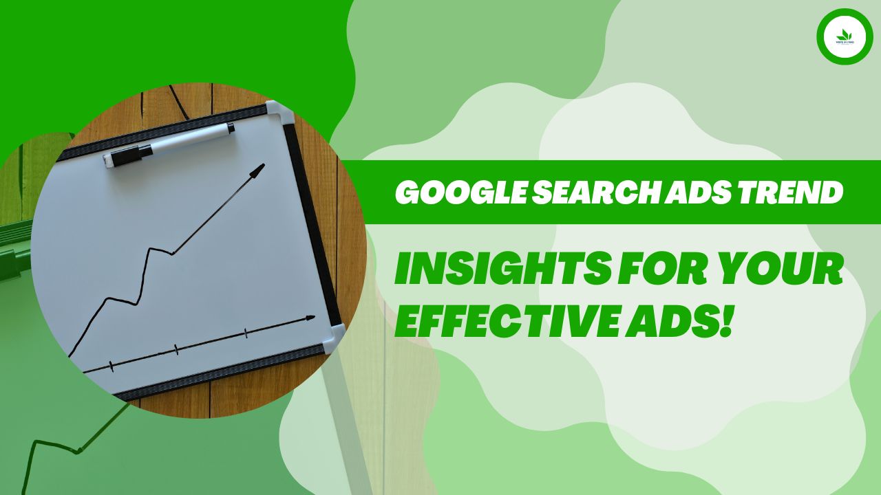 Google Search Ads Trend: Insights for Your Effective Ads!